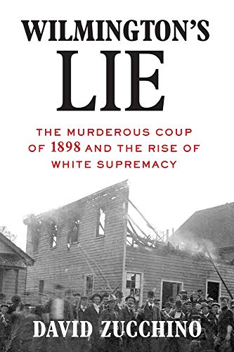 Wilmington's Lie (WINNER OF THE 2021 PULITZER PRIZE): The Murderous Coup of 1898 and the Rise of White Supremacy